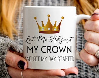 Fairytale Gift, Let Me Adjust My Crown and Get My Day Started Mug, funny mug