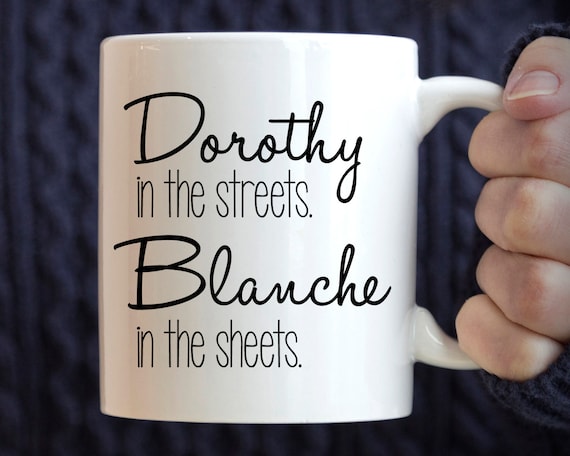 Golden Girls Gift, Dorothy in the Streets Blanche in the Sheets mug, funny mug