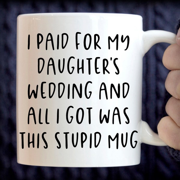 Funny Father Of Bride Gift, Wedding Gift For Dad, Funny Father Gift Dad Gift, I Paid For My Daughter's Wedding All I Got Was This Stupid Mug