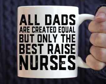 Nurse Dad Gift, All Dads are Created Equal But Only the Best Raise Nurses Mug