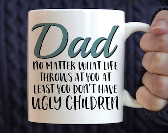 Funny Dad Gift, Dad No Matter What Life Throws At You At Least You Don't Have Ugly Children, Fathers Day Gift, Dad Mug