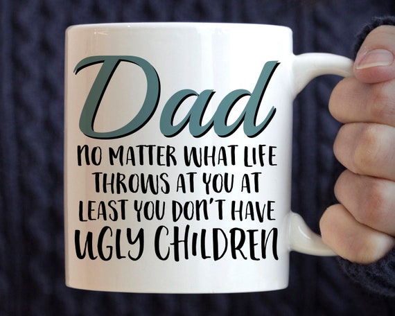 Ugly Children Mug, Dad No Matter How Hard Life Gets At Least You Don't Have  Ugly Children, Funny Gifts For Dad, Father, Dads Gift,coffee Mug, Ceramic