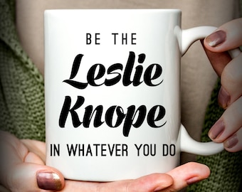 Coworker Gift, Be The Leslie Knope In Whatever You Do Coffee Mug