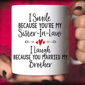 Sister-In-Law Gift, I Smile Because You're My Sister-In-Law, I Laugh Because You Married My Brother mug, Funny Sister-In-Law mug