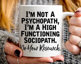 I'm Not A Psychopath I'm A High Functioning Sociopath Do Your Research Mug, Quote Mug