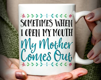 Sometimes When I Open My Mouth, My Mother Comes Out mug, funny mother mug