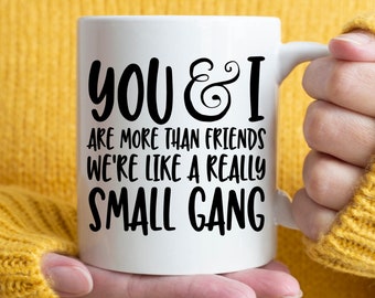 Best Friend Gift, BFF Gift, You And I Are More Than Friends We're Like A Really Small Gang Coffee Mug, Gift Idea for Best Friend