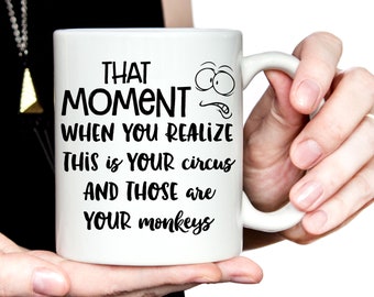 Funny Coffee Mug | Gift for Mom Mug | That Moment When You Realize This is Your Circus And Those Are Your Monkeys Mug, Mother's Day Gift