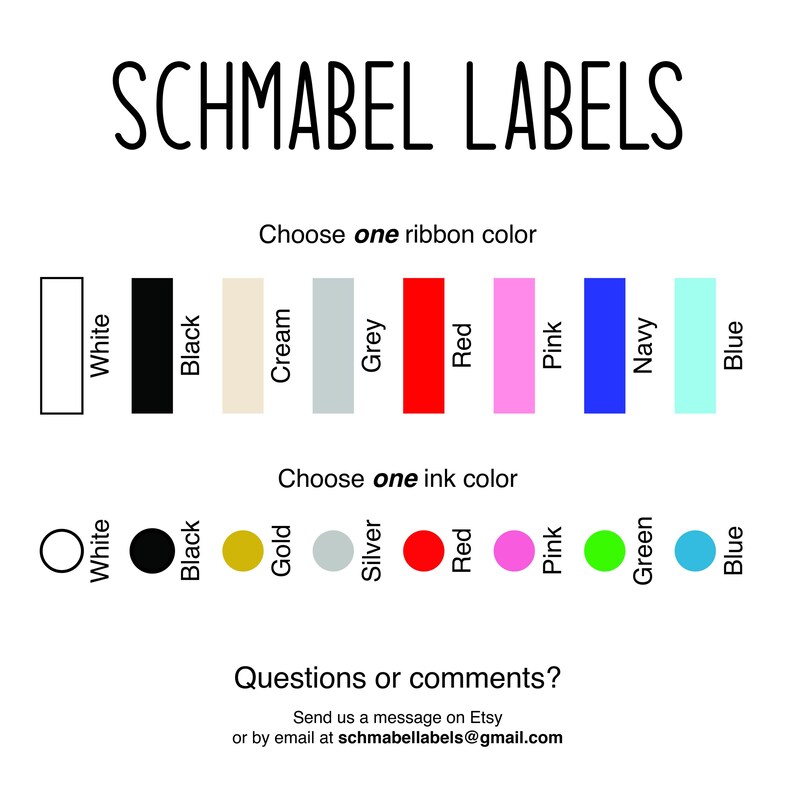 May include: A graphic showing the different ribbon and ink colour options for custom labels. The ribbon colours are white, black, cream, grey, red, pink, navy, and blue. The ink colours are white, black, gold, silver, red, pink, green, and blue. The text on the graphic reads "Schmabel Labels" and "Choose one ribbon colour" and "Choose one ink colour".