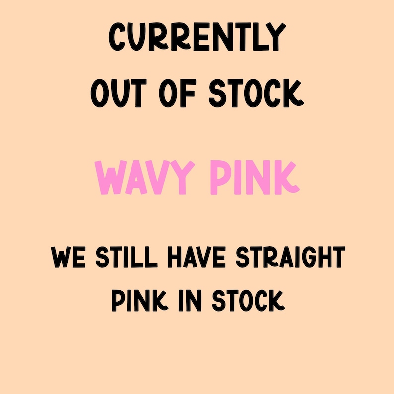 May include: A light peach-coloured sign with black text that reads CURRENTLY OUT OF STOCK, followed by the text WAVY PINK in pink, and the final line of black text stating WE STILL HAVE STRAIGHT PINK IN STOCK. The font is rounded and bold.
