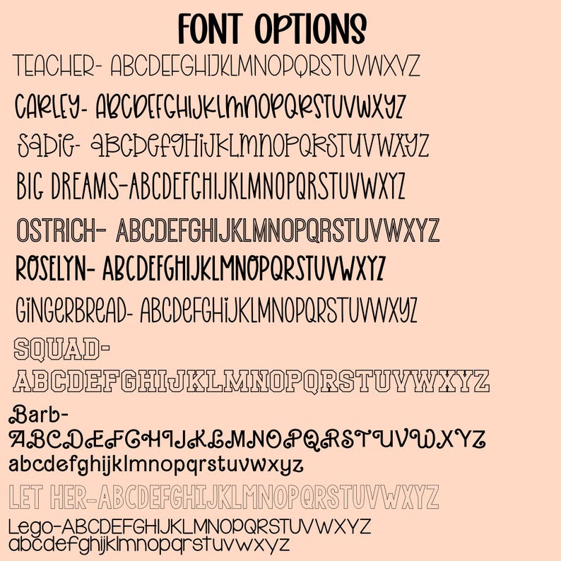 May include: A digital chart titled FONT OPTIONS displaying twelve distinct black typeface styles on a light peach background. Each font is labelled with a name such as Teacher, Carley, Sadig, Big Dreams, Ostrich, Roselyn, Gingerbread, Squad, Barb, Let Her, and Lego, followed by the alphabet.