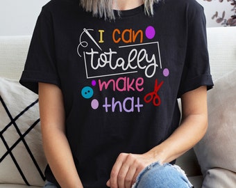 Crafter Shirt, Cross Stitch Sewing and Embroidery Fan Gift, I Can Totally Make That Tee, For Women or Men Unisex Jersey Short Sleeve Tee