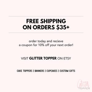 May include: White background with the text "FREE SHIPPING ON ORDERS $35+". Additional text includes "order today and recieve a coupon for 10% off your next order!" and "VISIT GLITTER TOPPER ON ETSY". The bottom text reads "CAKE TOPPERS | BANNERS | CUPCAKES | CUSTOM GIFTS".