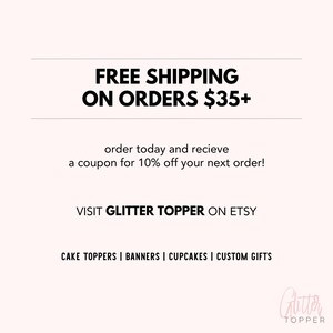 Puede incluir: Texto en blanco y negro sobre un fondo blanco. El texto dice "FREE SHIPPING ON ORDERS $35+". Debajo del texto est&aacute; "order today and recieve a coupon for 10% off your next order!" y "VISIT GLITTER TOPPER ON ETSY". El texto "CAKE TOPPERS | BANNERS | CUPCAKES | CUSTOM GIFTS" est&aacute; debajo del texto de Etsy. La parte inferior de la imagen tiene un logotipo rosa y blanco que dice "Glitter TOPPER".