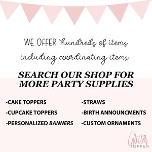 May include: A white sign with pink triangle banners at the top. The sign says "WE OFFER hundreds of items including coordinating items SEARCH OUR SHOP FOR MORE PARTY SUPPLIES" and lists a variety of party supplies, including cake toppers, cupcake toppers, straws, birth announcements, personalized banners, and custom ornaments. The sign also includes the text "Glitter Topper" at the bottom.
