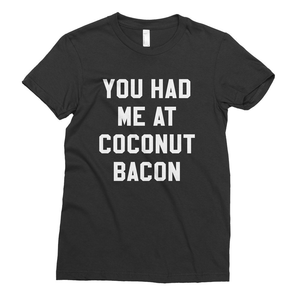 You Had Me at Coconut Bacon Tshirt Vegan Vegetarian Shirt Etsy