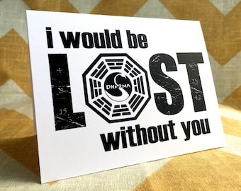 I would be LOST without you - Anniversary / Valentine / TV Junkie / Nerd / Birthday card / Mother's Day Father's Day Greeting card