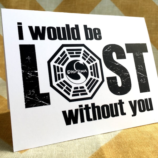 I would be LOST without you - Anniversary / Valentine / TV Junkie / Nerd / Birthday card / Mother's Day Father's Day Greeting card