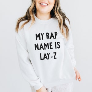 My Rap Name is Lay-Z, Funny Sweatshirt, Funny Shirt, Crewneck Sweatshirt, Women's Sweatshirt, Gym Sweatshirt, Workout Sweatshirt, Funny Gift