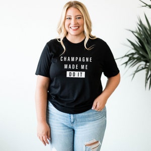 Champagne Made Me Do It, Champagne Shirt, Mimosa Shirt, Brunch Shirt, Trip, Girls Weekend, Gift for Her, Vacation Shirt, Champagne Tee 6-20