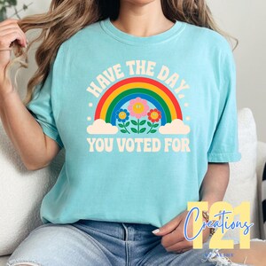 Have The Day You Voted For, Rainbow, Political Statement T-shirt, Democracy Awareness T-shirt, Activist T-shirt, Protest Wear