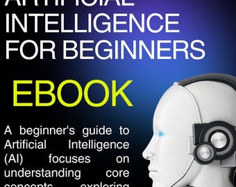 May include: An ebook cover titled Artificial Intelligence for Beginners with white text on a blue and black gradient background. The cover features a white robotic head wearing black and silver headphones with a glowing blue eye and text description.