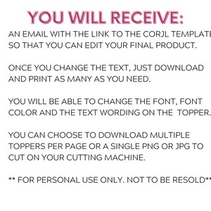 Puede incluir: Texto superpuesto sobre un fondo blanco con el texto "YOU WILL RECEIVE:" en rosa. El texto a continuaci&oacute;n explica que recibir&aacute; un correo electr&oacute;nico con un enlace a una plantilla Corjl que puede editar. Puede cambiar la fuente, el color de la fuente y la redacci&oacute;n del texto en la parte superior. Puede descargar varias tapas por p&aacute;gina o una sola PNG o JPG para cortar en su m&aacute;quina de corte. El texto termina con "FOR PERSONAL USE ONLY. NOT TO BE RESOLD."