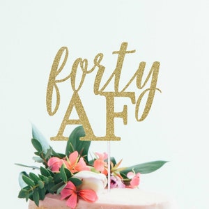 Forty AF Cake Topper, Birthday Cake Topper, 40th Birthday