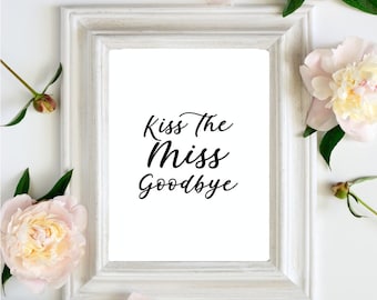 Kiss the Miss Goodbye Printable - INSTANT DOWNLOAD