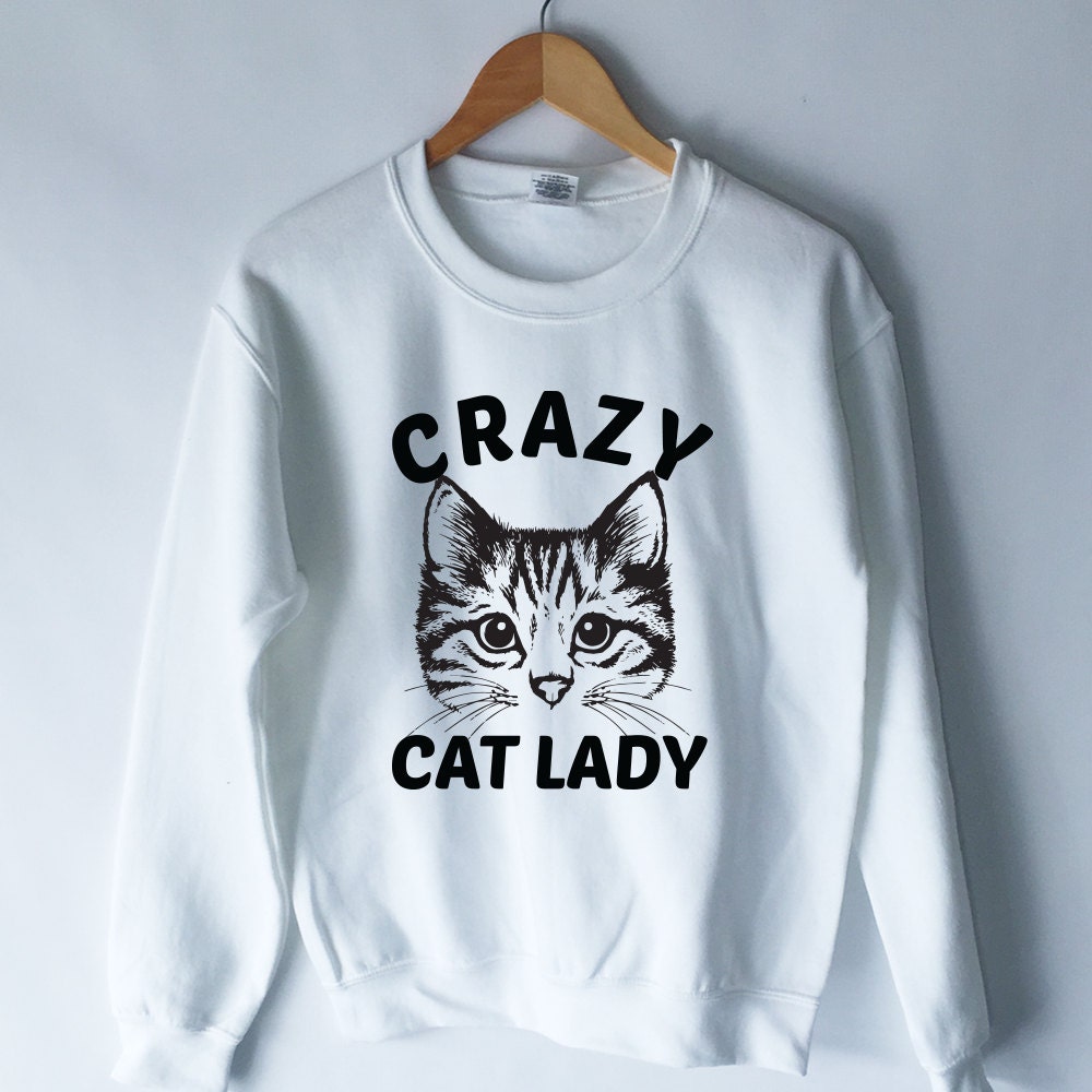 Crazy Cat Lady Sweatshirt Show Me Your Kitties Jumper Cat Etsy