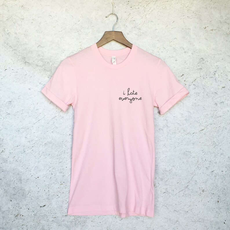 I Hate Everyone TShirt Funny Tumblr Shirt Handwriting Etsy