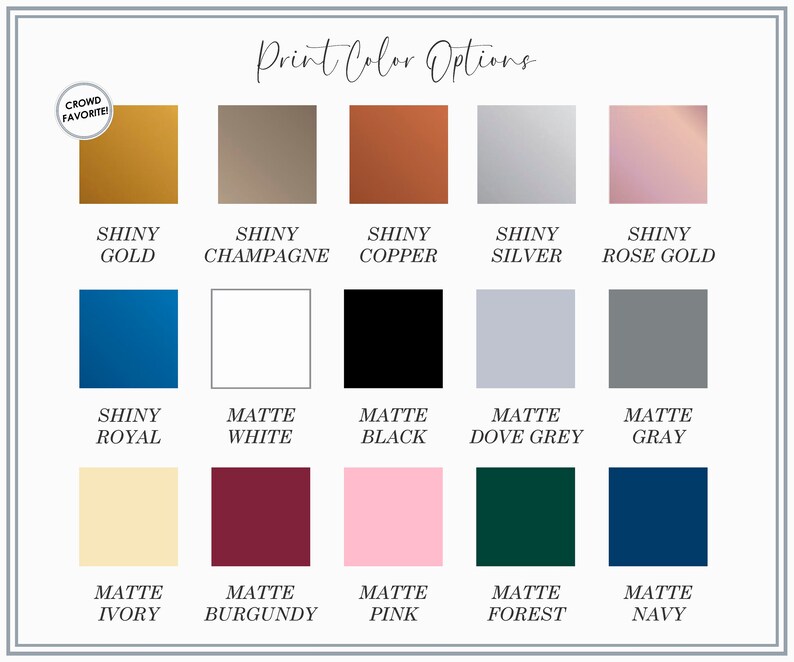 May include: A color chart displaying various print color options. The chart includes squares of different colors, such as gold, champagne, copper, silver, rose gold, royal blue, white, black, dove grey, gray, ivory, burgundy, pink, forest green, and navy.