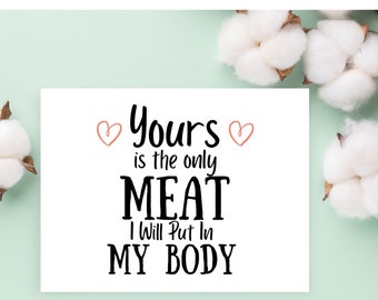 Rude Valentine's Day Card, Yours Is The Only Meat I Want In My Body,  Rude Vegan Greeting Card, Funny Vegan Card, Vegan Valentine Card