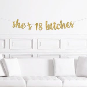 She's 18 Bitches Cursive Banner / Gold Script Glitter Birthday Sign  /Women's Banner/ Girl's Birthday Party/ 18th eighteen eighteenth Decor