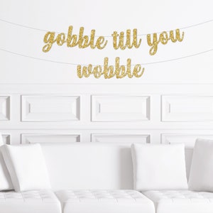 Gobble Till You Wobble Cursive Banner / Funny Thanksgiving Dinner Sign / Decor for Friendsgiving Decorations / Mantle Garland Bunting