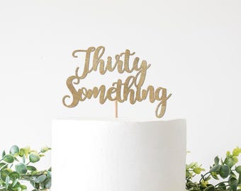Thirty Something Cake Topper, Funny 31st, 32nd, 33rd, 34th, 35th, 36th, 37th, 38th, 39th Birthday Sign Decoration Decor Woman