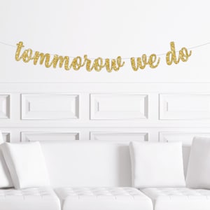 Pancarta para cena de ensayo de boda, decoración para cena de ensayo, letrero &quot;Mañana lo hacemos&quot; con purpurina dorada