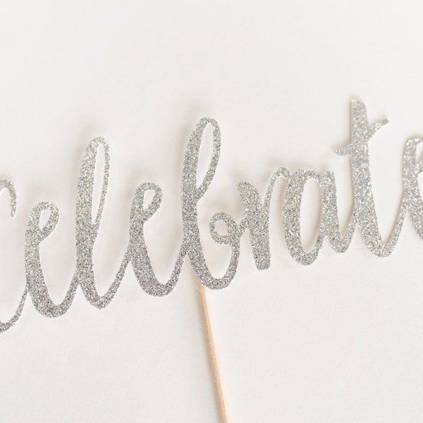 Celebrate Calligraphy Cake Topper Centerpiece, Cursive, handwritten, handwriting, silver glitter, silver glitter, for any special occasion