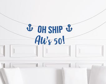 Oh Ship I'm 50 Banner, Custom Nautical Birthday Banner, Sailing Cruise Birthday Destination Sign Decorations Yacht Decor, Anchors