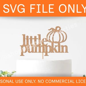 May include: A wooden cake topper with the words "little pumpkin" and a pumpkin silhouette. The topper is on a white cake, with the text "SVG FILE ONLY" and "PERSONAL USE ONLY. NO COMMERCIAL LICENSE" in the background.