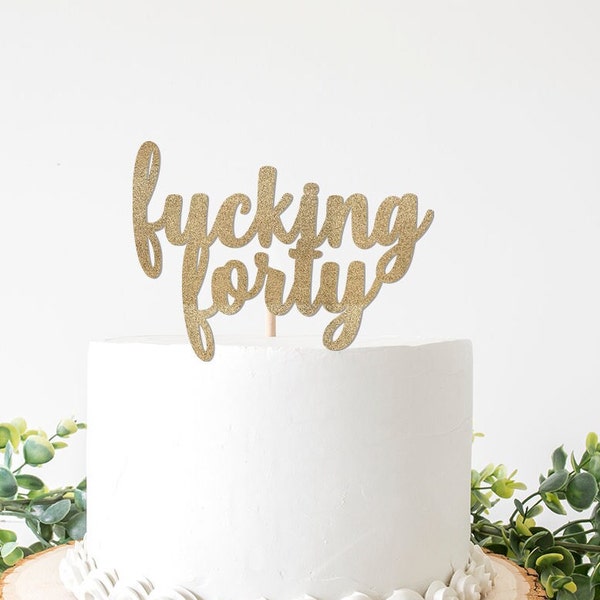 Fucking 40 Cake Topper,  Fuck 40th Birthday, Anniversary, Forty, Fourty Gold Glitter, Party Decor, Decoration, Milestone Theme