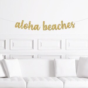 Aloha Beaches Cursive Banner / Gold Glitter Script Bachelorette Party Sign / Girl's Weekend Decor / Beach Vacation Decorations / Hawaiian