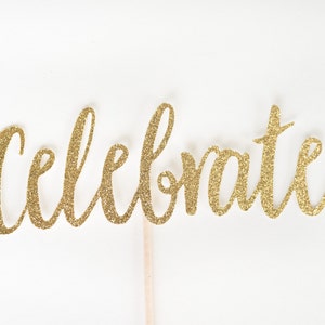 Celebrate Cake Topper Centerpiece, Cursive, handwritten, handwriting, gold glitter, silver glitter, for any special occasion