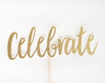 Celebrate Cake Topper Centerpiece, Cursive, handwritten, handwriting, gold glitter, silver glitter, for any special occasion