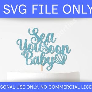 May include: A blue glitter cake topper with the words "Sea You Soon Baby" in a script font, and a seashell graphic. The topper is mounted on a wooden stick. The text "SVG FILE ONLY" is at the top.