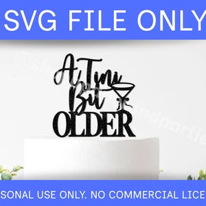 May include: Black cake topper with the text "A Tim Bit OLDER" and a martini glass illustration. The words "SVG FILE ONLY" and "PERSONAL USE ONLY. NO COMMERCIAL LICENSE" are also present.