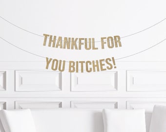 Funny Friendsgiving Decor, Friendsgiving Decorations Banner, Thankful for you Bitches Sign Garland Pennant, Unique Supplies, Friends Giving