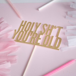 Holy Shit You're Old, 40th Birthday Cake topper, gold glitter script decoration, 40 & Fab, Over the hill celebration