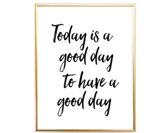 Today Is A Good Day To Have A Good Day Sign Printable Quotes Home Decor DIGITAL DOWNLOAD Printable Wall Art Prints Office Decor Poster Gift