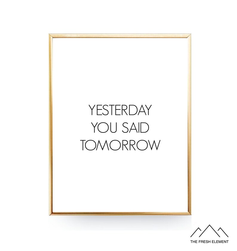 What you yesterday where you tomorrow. What you yesterday where you tomorrow